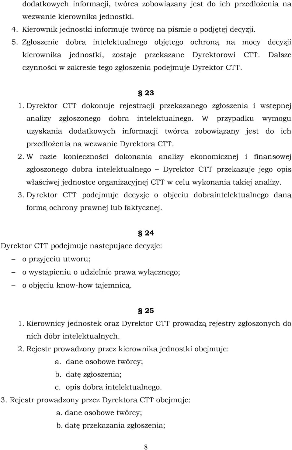 Dyrektor CTT dokonuje rejestracji przekazanego zgłoszenia i wstępnej analizy zgłoszonego dobra intelektualnego.