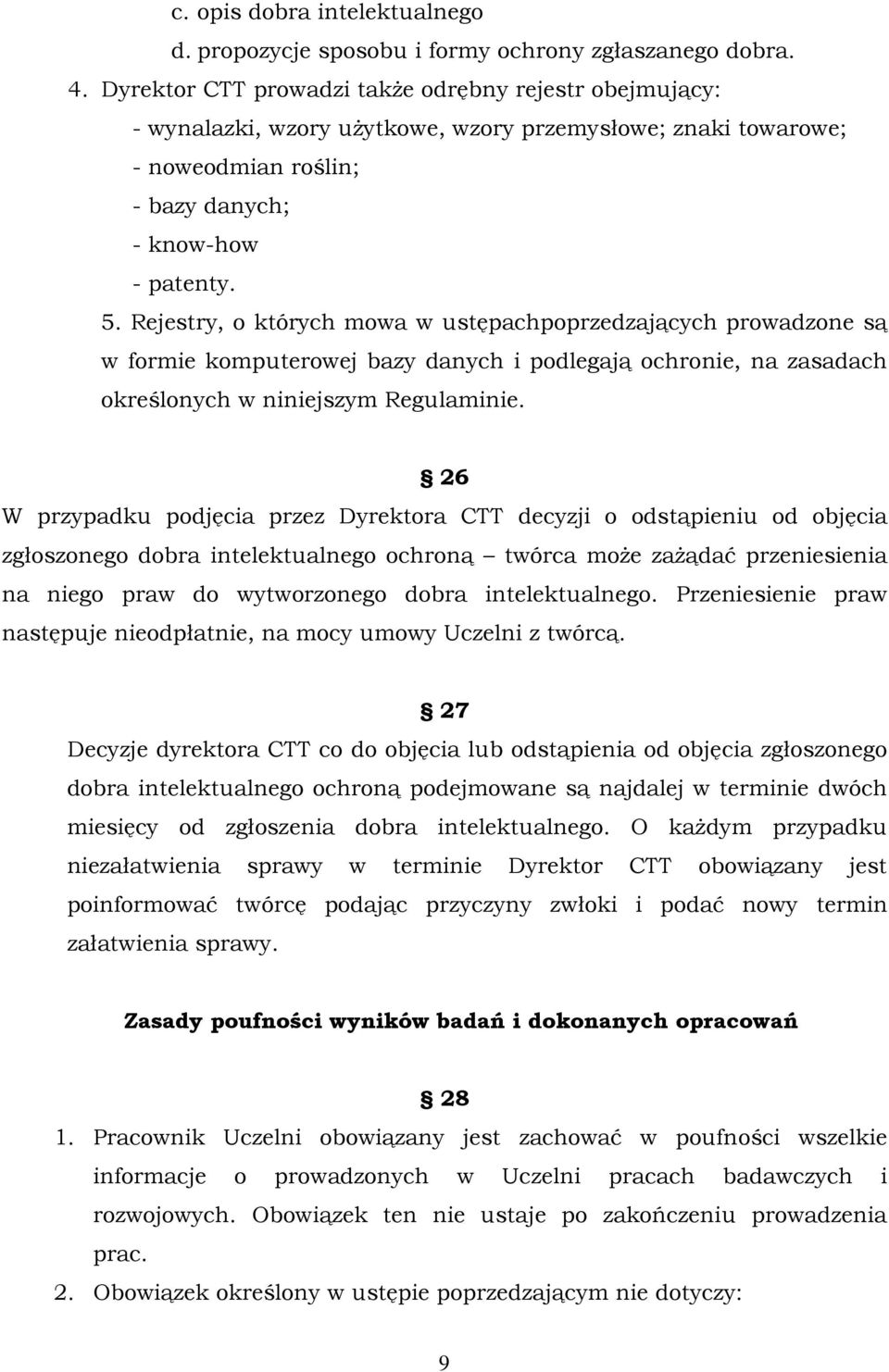 Rejestry, o których mowa w ustępachpoprzedzających prowadzone są w formie komputerowej bazy danych i podlegają ochronie, na zasadach określonych w niniejszym Regulaminie.