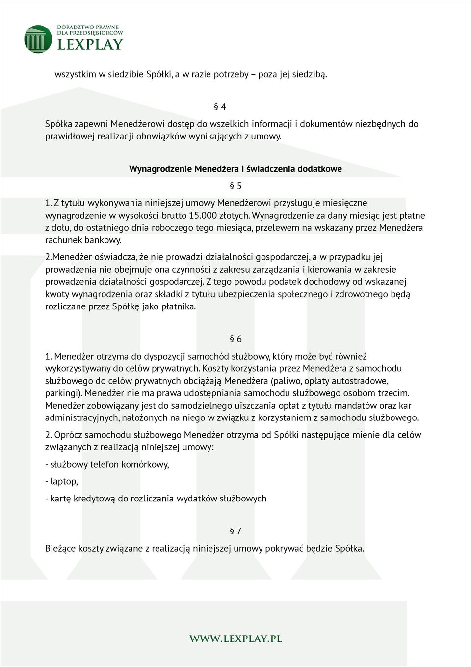 Z tytułu wykonywania niniejszej umowy Menedżerowi przysługuje miesięczne wynagrodzenie w wysokości brutto 15.000 złotych.