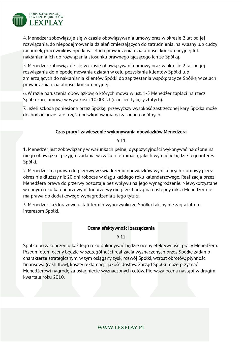 Menedżer zobowiązuje się w czasie obowiązywania umowy oraz w okresie 2 lat od jej rozwiązania do niepodejmowania działań w celu pozyskania klientów Spółki lub zmierzających do nakłaniania klientów