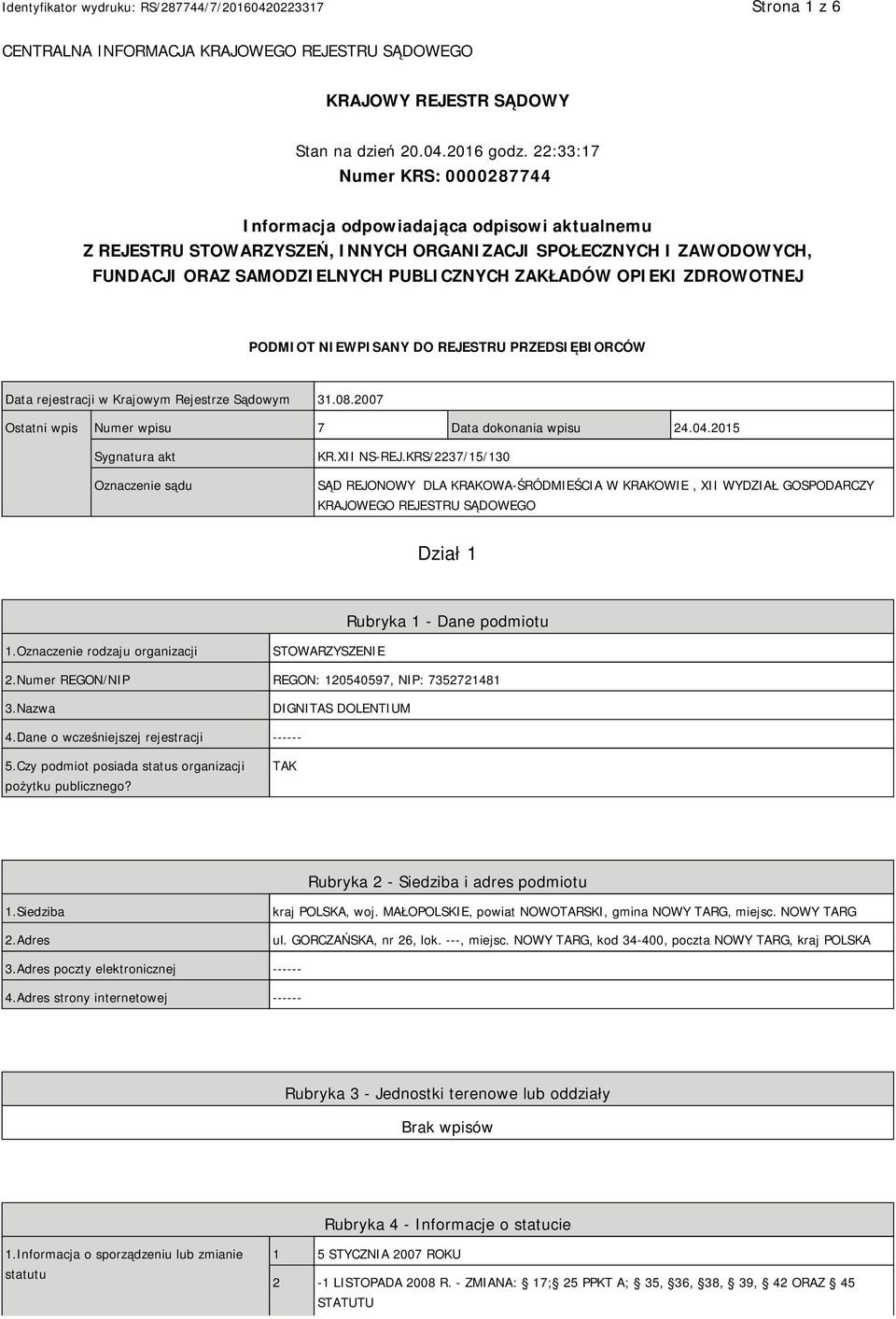 OPIEKI ZDROWOTNEJ PODMIOT NIEWPISANY DO REJESTRU PRZEDSIĘBIORCÓW Data rejestracji w Krajowym Rejestrze Sądowym 31.08.2007 Ostatni wpis Numer wpisu 7 Data dokonania wpisu 24.04.