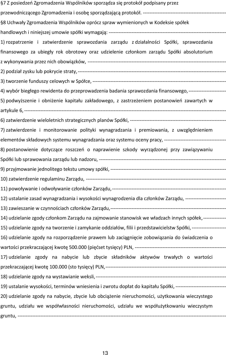 Spółki, sprawozdania finansowego za ubiegły rok obrotowy oraz udzielenie członkom zarządu Spółki absolutorium z wykonywania przez nich obowiązków, 2) podział zysku lub pokrycie straty, 3) tworzenie