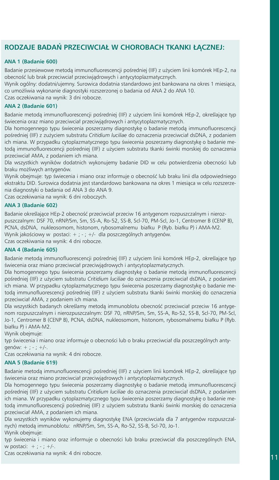 Surowica dodatnia standardowo jest bankowana na okres 1 miesiąca, co umożliwia wykonanie diagnostyki rozszerzonej o badania od ANA 2 do ANA 10. Czas oczekiwania na wynik: 3 dni robocze.