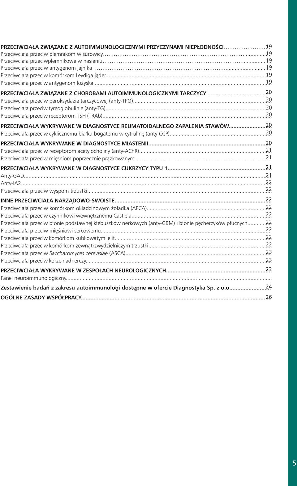 .. 19 PRZECIWCIAŁA ZWIĄZANE Z CHOROBAMI AUTOIMMUNOLOGICZNYMI TARCZYCY... 20 Przeciwciała przeciw peroksydazie tarczycowej (anty-tpo)... 20 Przeciwciała przeciw tyreoglobulinie (anty-tg).