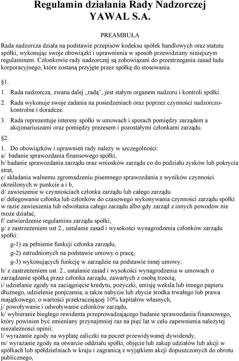 Członkowie rady nadzorczej są zobowiązani do przestrzegania zasad ładu korporacyjnego, które zostaną przyjęte przez spółkę do stosowania. 1.