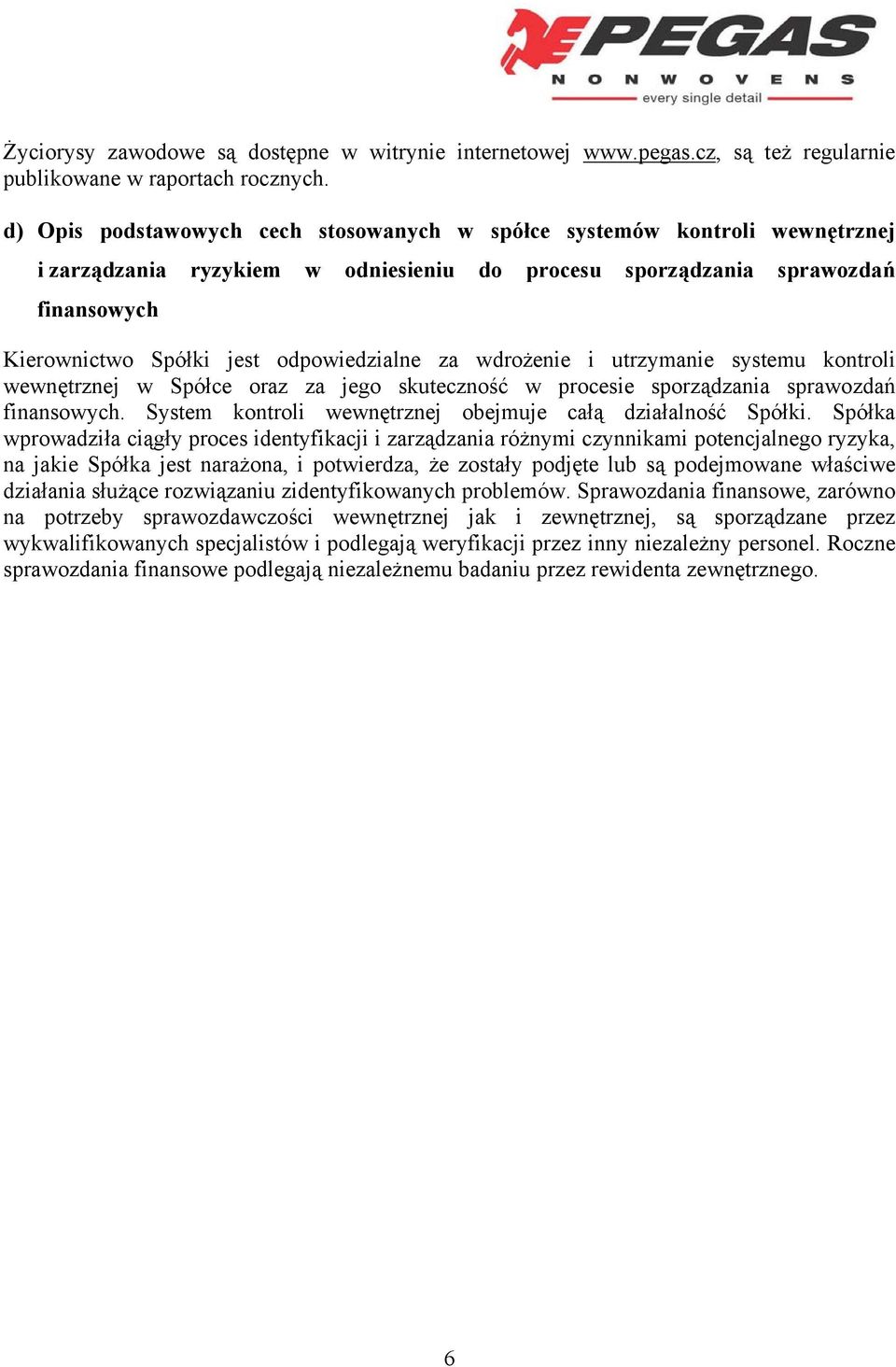 odpowiedzialne za wdrożenie i utrzymanie systemu kontroli wewnętrznej w Spółce oraz za jego skuteczność w procesie sporządzania sprawozdań finansowych.