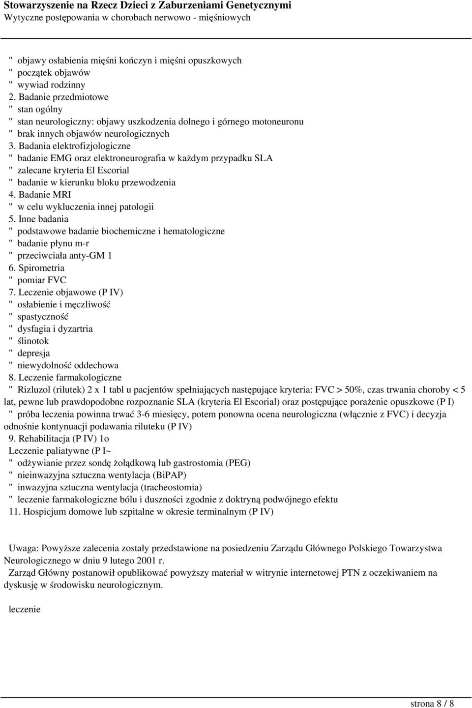 Badania elektrofizjologiczne " badanie EMG oraz elektroneurografia w każdym przypadku SLA " zalecane kryteria El Escorial " badanie w kierunku bloku przewodzenia 4.