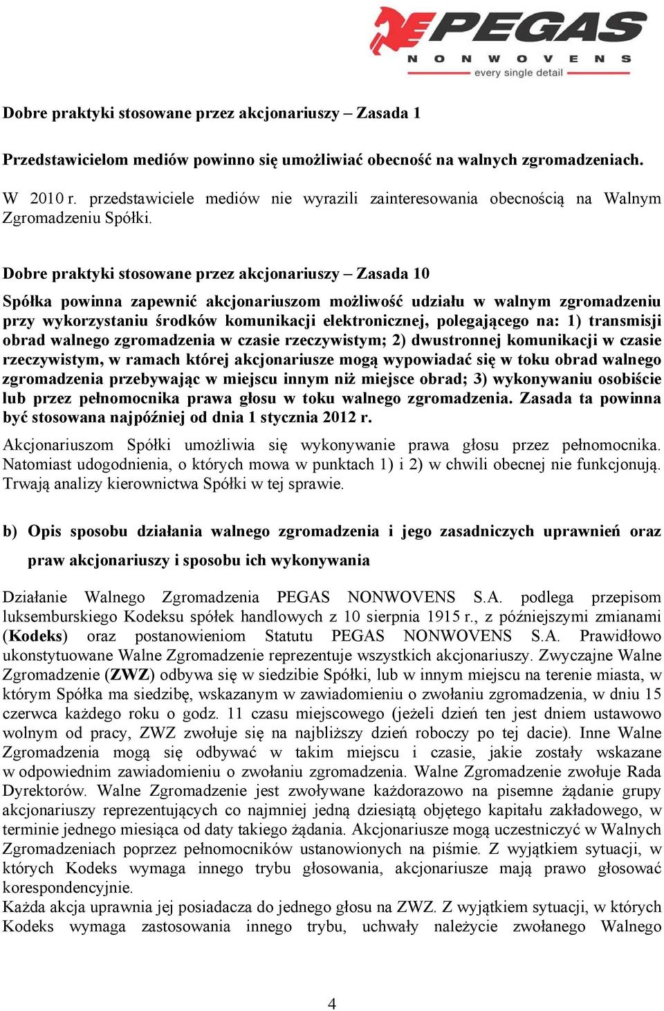 Dobre praktyki stosowane przez akcjonariuszy Zasada 10 Spółka powinna zapewnić akcjonariuszom możliwość udziału w walnym zgromadzeniu przy wykorzystaniu środków komunikacji elektronicznej,