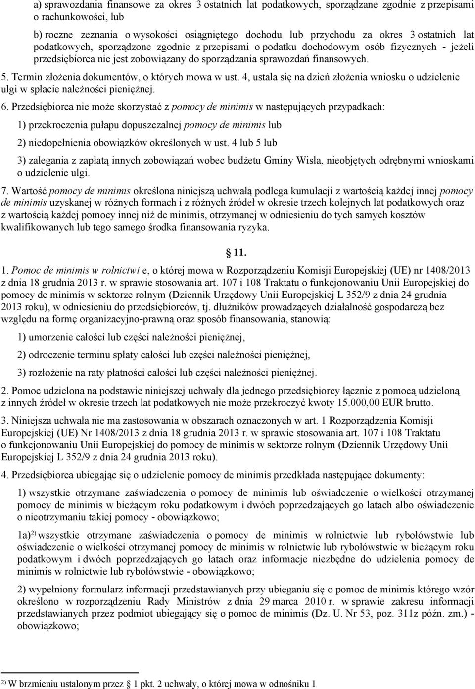 Termin złożenia dokumentów, o których mowa w ust. 4, ustala się na dzień złożenia wniosku o udzielenie ulgi w spłacie należności pieniężnej. 6.