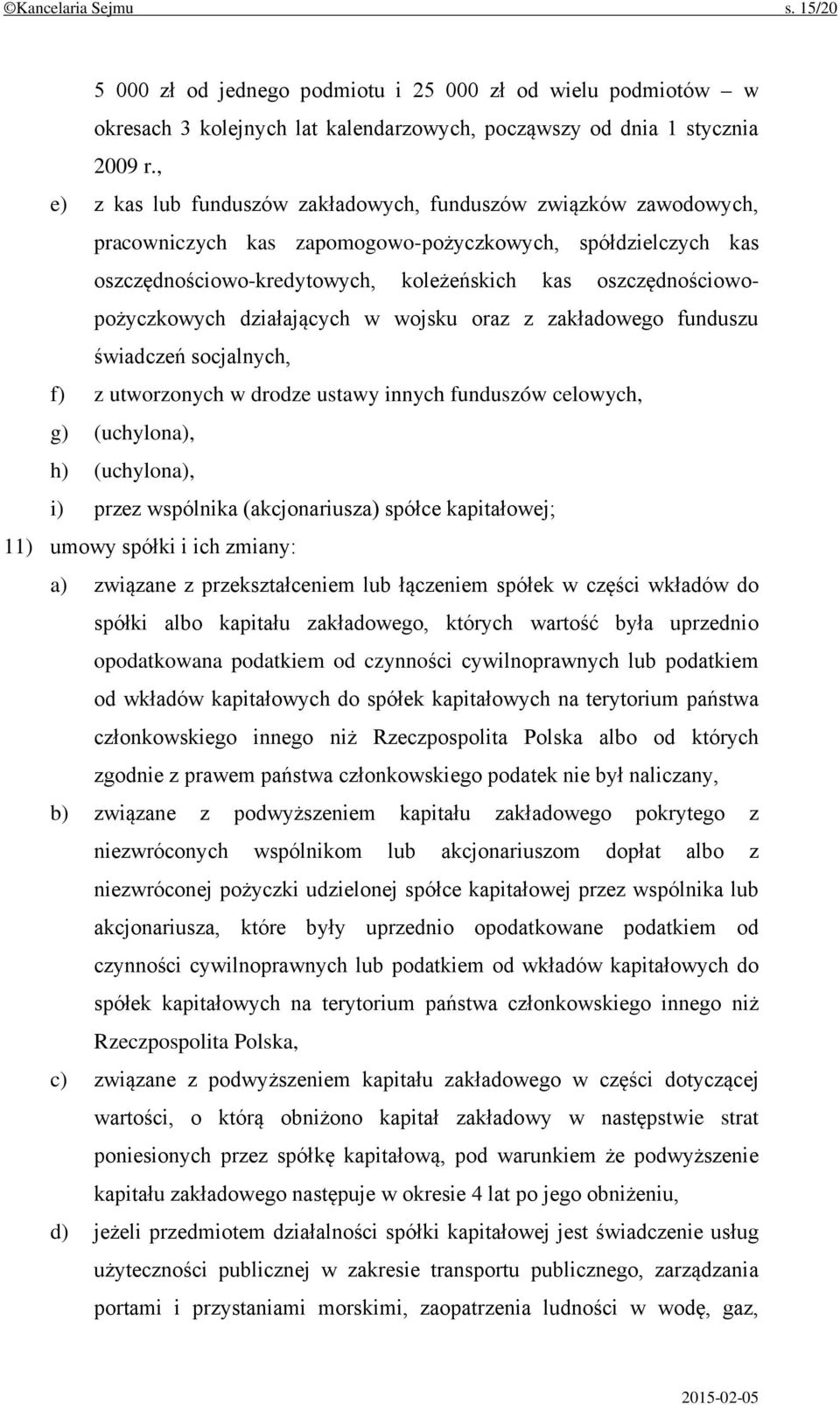 oszczędnościowopożyczkowych działających w wojsku oraz z zakładowego funduszu świadczeń socjalnych, f) z utworzonych w drodze ustawy innych funduszów celowych, g) (uchylona), h) (uchylona), i) przez