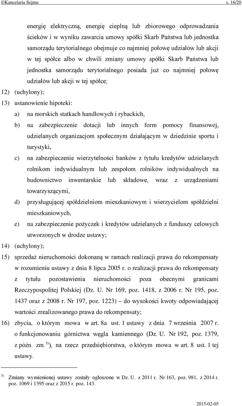 udziałów lub akcji w tej spółce albo w chwili zmiany umowy spółki Skarb Państwa lub jednostka samorządu terytorialnego posiada już co najmniej połowę udziałów lub akcji w tej spółce; 12) (uchylony);