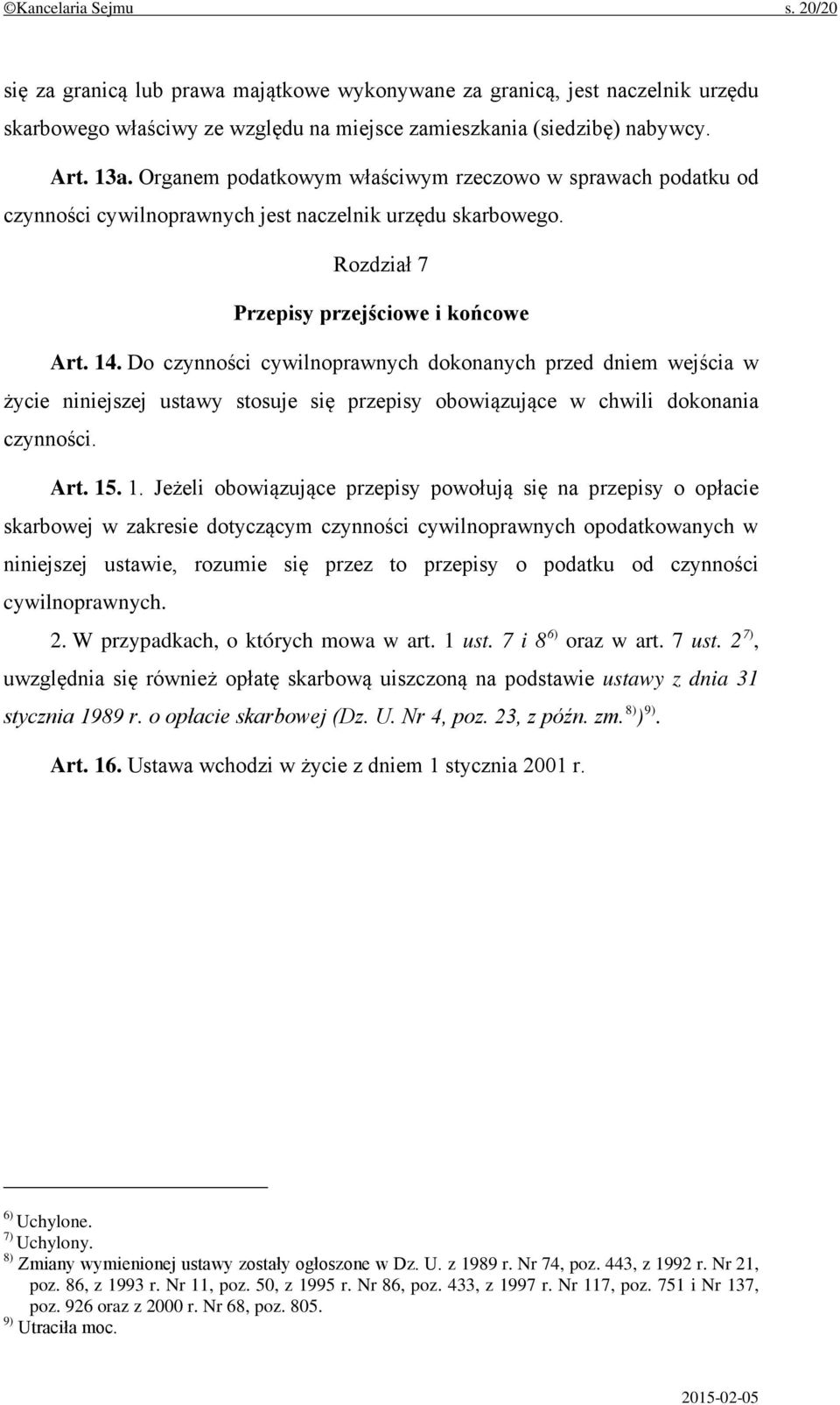 Do czynności cywilnoprawnych dokonanych przed dniem wejścia w życie niniejszej ustawy stosuje się przepisy obowiązujące w chwili dokonania czynności. Art. 15