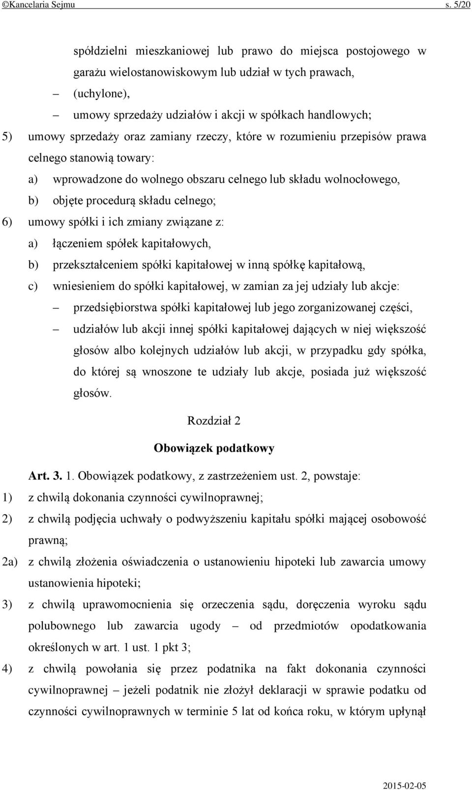 sprzedaży oraz zamiany rzeczy, które w rozumieniu przepisów prawa celnego stanowią towary: a) wprowadzone do wolnego obszaru celnego lub składu wolnocłowego, b) objęte procedurą składu celnego; 6)