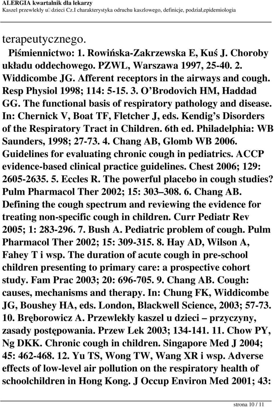 Kendig s Disorders of the Respiratory Tract in Children. 6th ed. Philadelphia: WB Saunders, 1998; 27-73. 4. Chang AB, Glomb WB 2006. Guidelines for evaluating chronic cough in pediatrics.