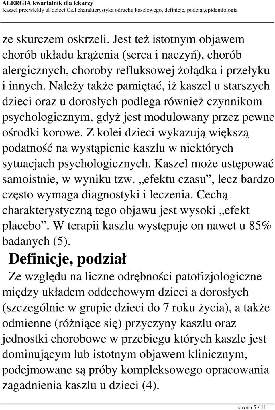 Z kolei dzieci wykazują większą podatność na wystąpienie kaszlu w niektórych sytuacjach psychologicznych. Kaszel może ustępować samoistnie, w wyniku tzw.
