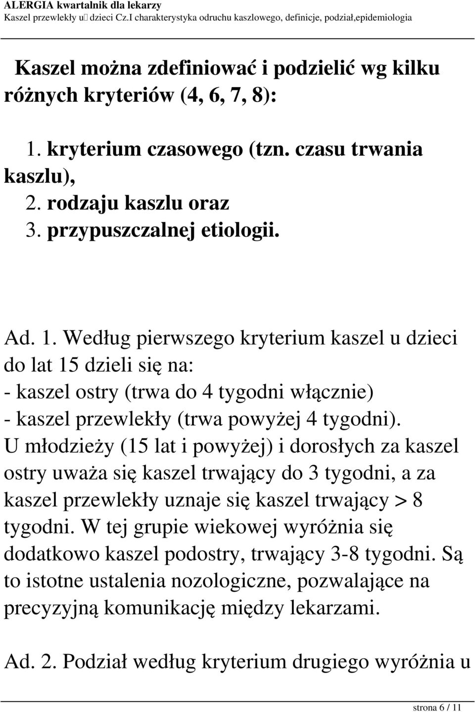 Według pierwszego kryterium kaszel u dzieci do lat 15 dzieli się na: - kaszel ostry (trwa do 4 tygodni włącznie) - kaszel przewlekły (trwa powyżej 4 tygodni).