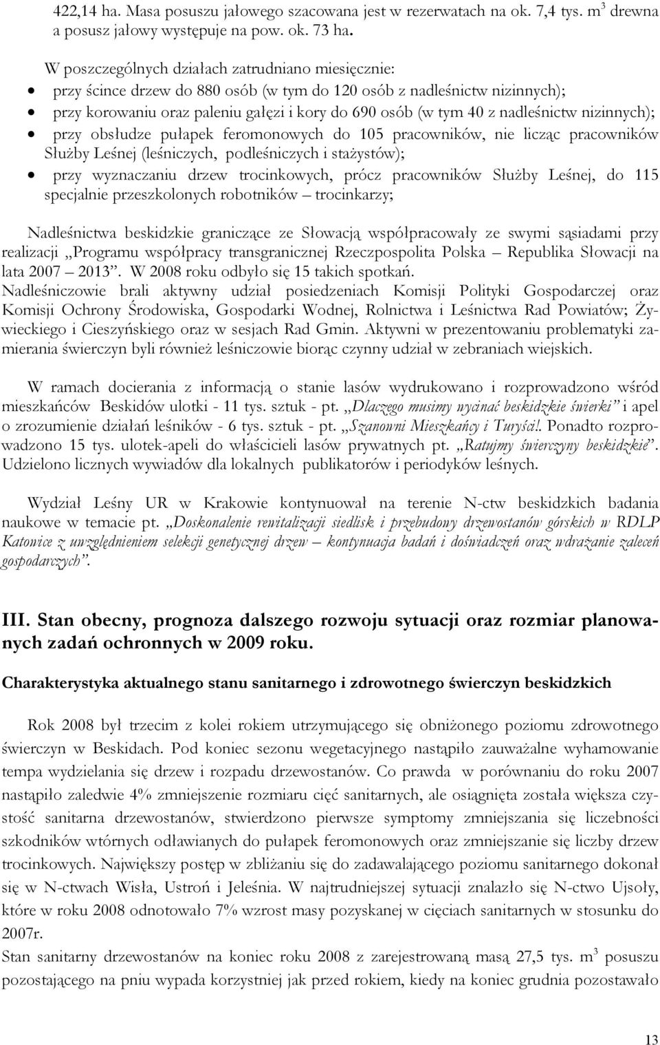 nadleśnictw nizinnych); przy obsłudze pułapek feromonowych do 105 pracowników, nie licząc pracowników Służby Leśnej (leśniczych, podleśniczych i stażystów); przy wyznaczaniu drzew trocinkowych, prócz