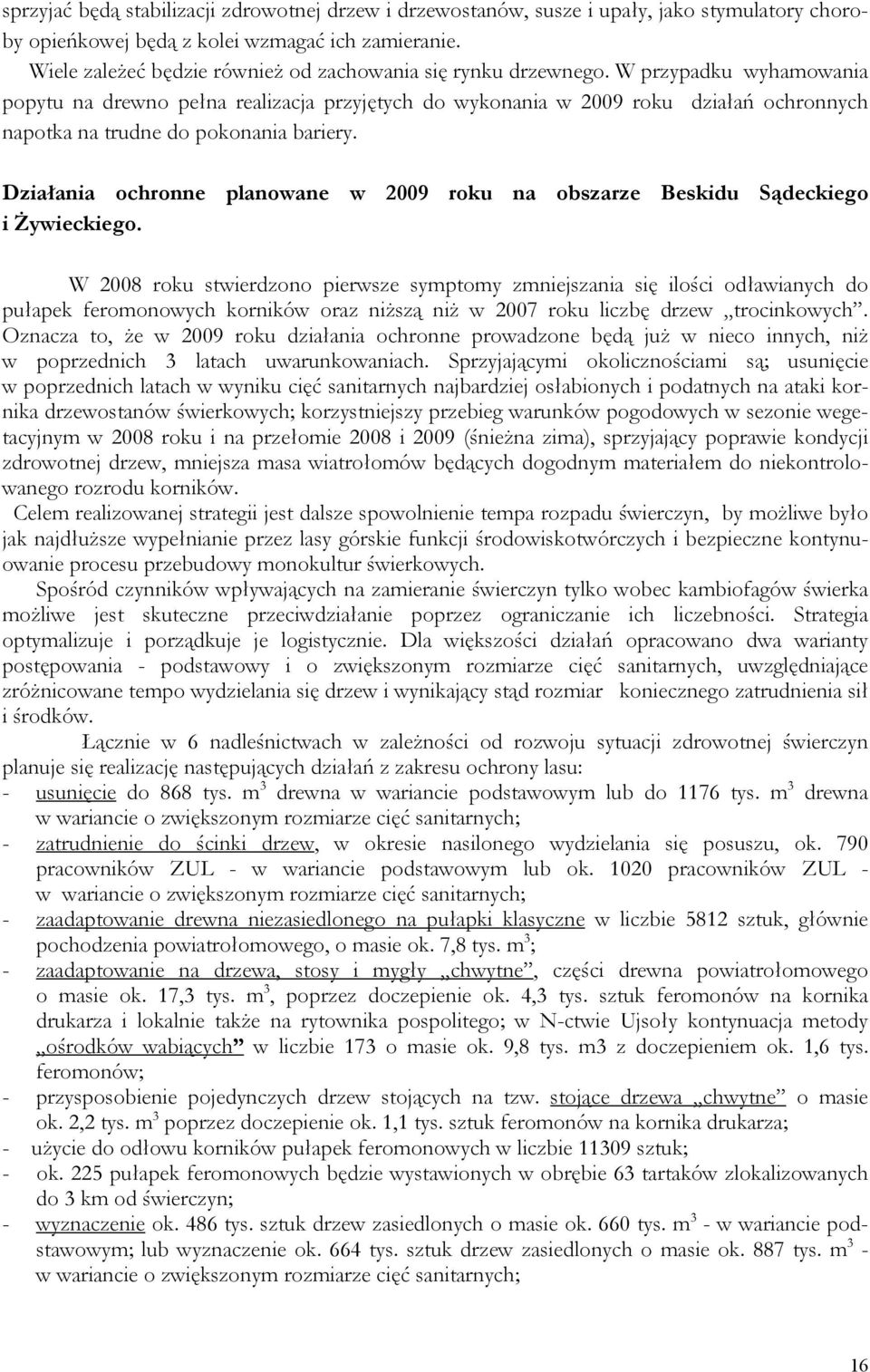 W przypadku wyhamowania popytu na drewno pełna realizacja przyjętych do wykonania w 2009 roku działań ochronnych napotka na trudne do pokonania bariery.