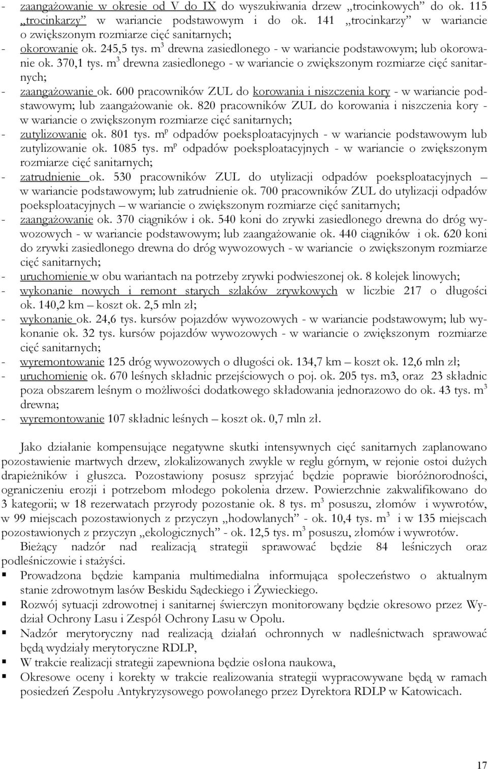 m 3 drewna zasiedlonego - w wariancie o zwiększonym rozmiarze cięć sanitarnych; - zaangażowanie ok. 600 pracowników ZUL do korowania i niszczenia kory - w wariancie podstawowym; lub zaangażowanie ok.