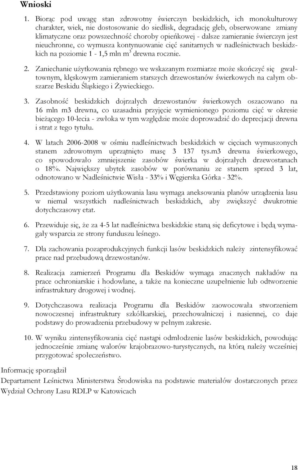 opieńkowej - dalsze zamieranie świerczyn jest nieuchronne, co wymusza kontynuowanie cięć sanitarnych w nadleśnictwach beskidzkich na poziomie 1-1,5 mln m 3 drewna rocznie. 2.