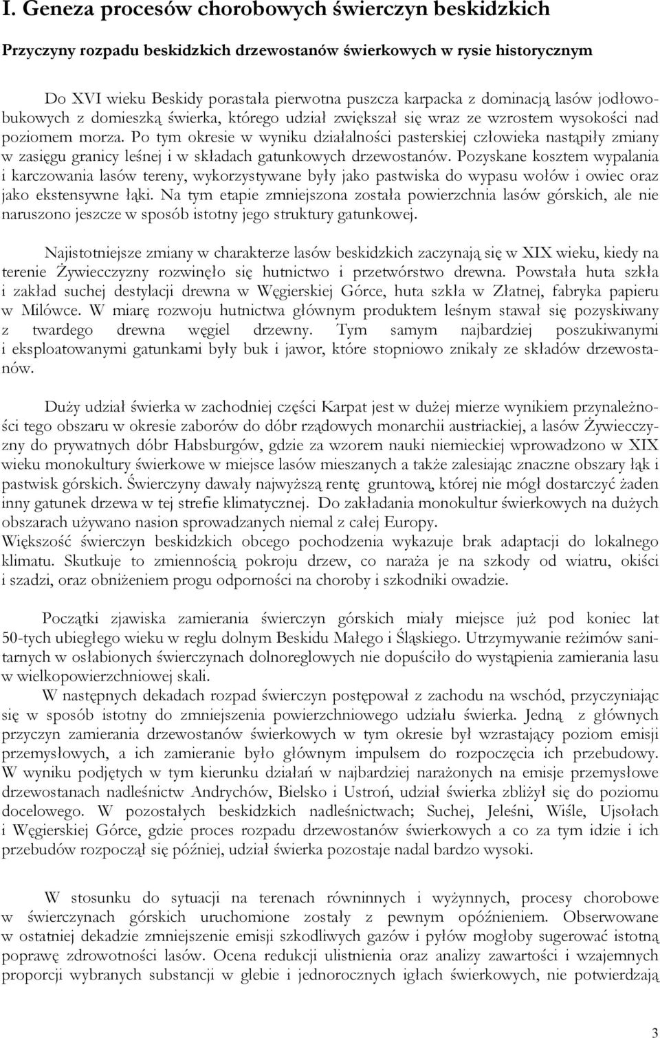 Po tym okresie w wyniku działalności pasterskiej człowieka nastąpiły zmiany w zasięgu granicy leśnej i w składach gatunkowych drzewostanów.