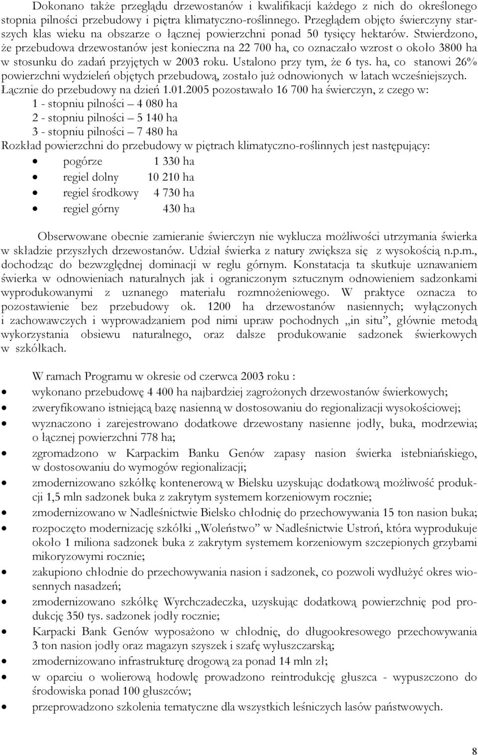 Stwierdzono, że przebudowa drzewostanów jest konieczna na 22 700 ha, co oznaczało wzrost o około 3800 ha w stosunku do zadań przyjętych w 2003 roku. Ustalono przy tym, że 6 tys.
