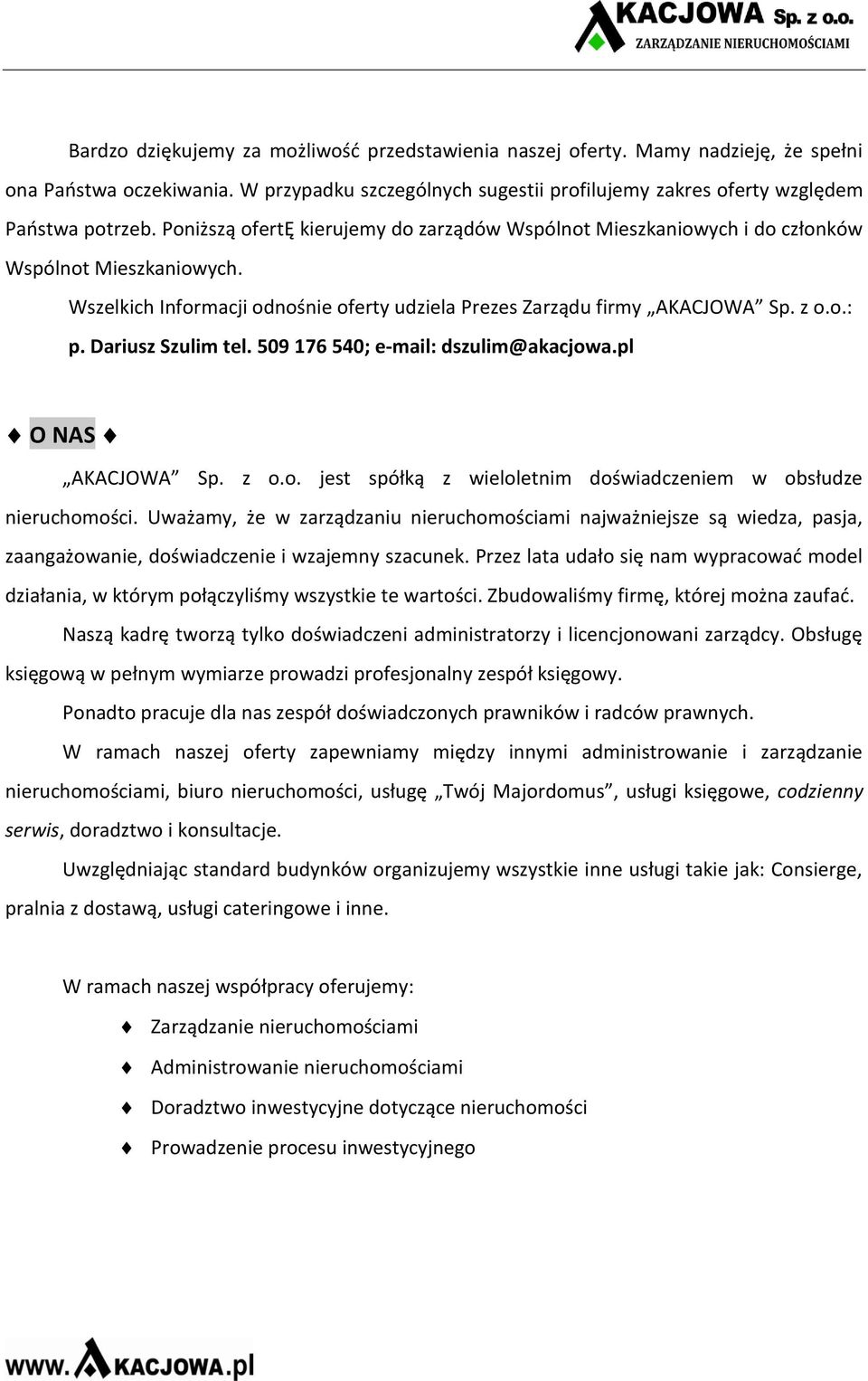 Dariusz Szulim tel. 509 176 540; e-mail: dszulim@akacjowa.pl O NAS AKACJOWA Sp. z o.o. jest spółką z wieloletnim doświadczeniem w obsłudze nieruchomości.