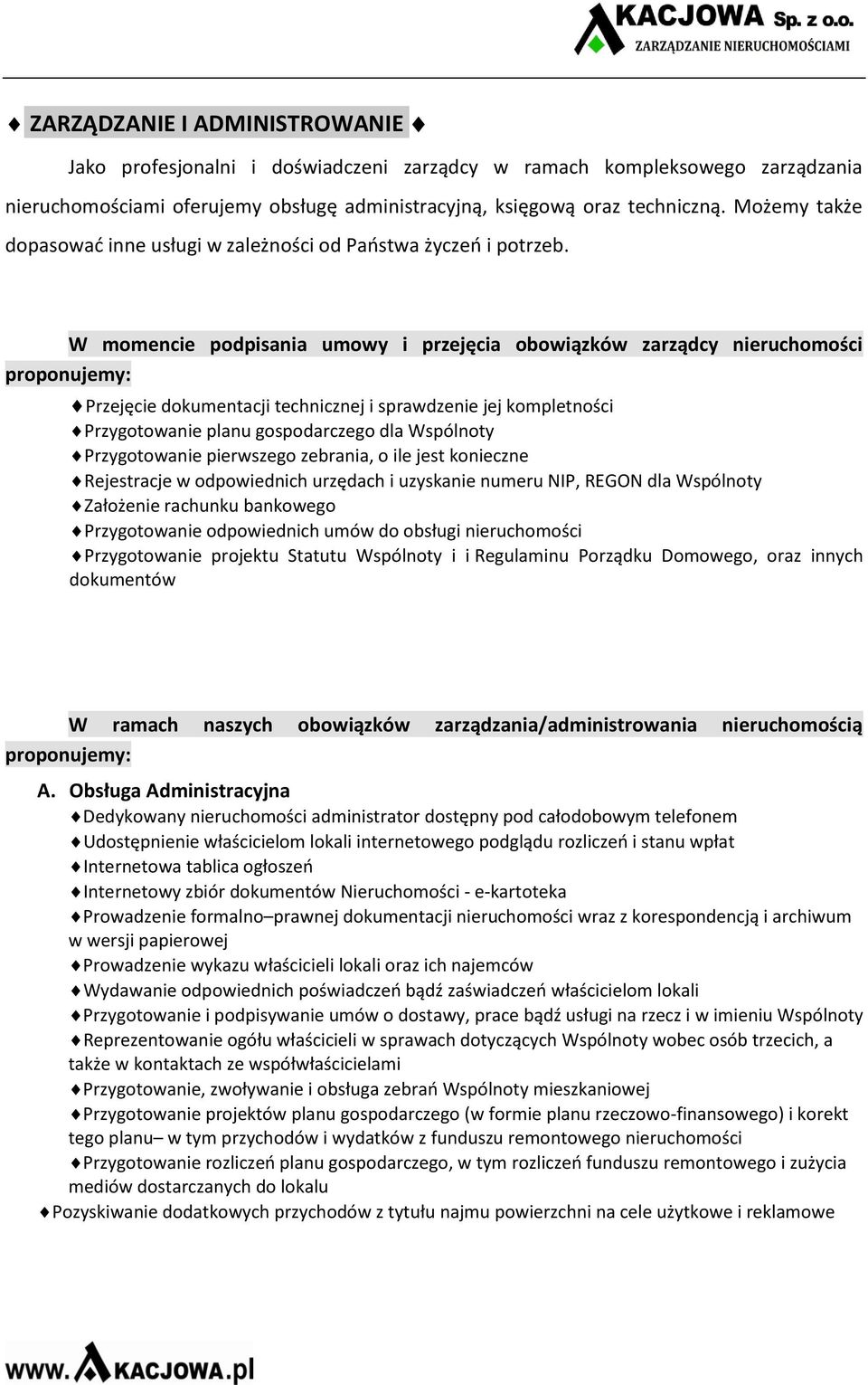 W momencie podpisania umowy i przejęcia obowiązków zarządcy nieruchomości proponujemy: Przejęcie dokumentacji technicznej i sprawdzenie jej kompletności Przygotowanie planu gospodarczego dla