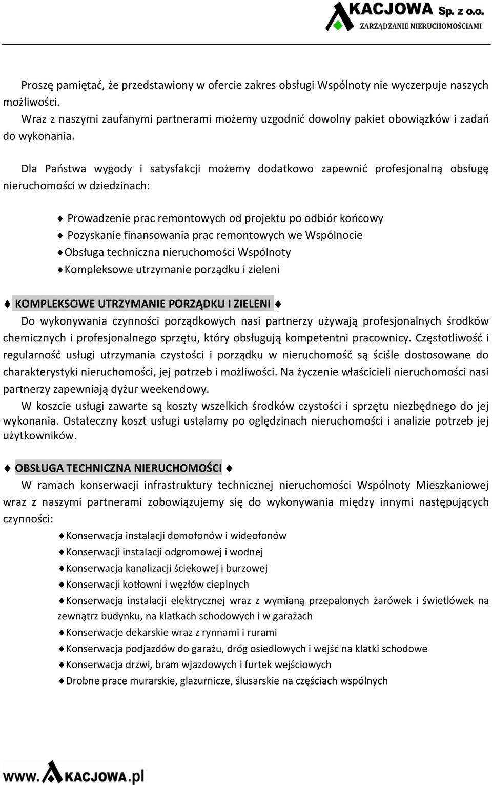 Dla Państwa wygody i satysfakcji możemy dodatkowo zapewnić profesjonalną obsługę nieruchomości w dziedzinach: Prowadzenie prac remontowych od projektu po odbiór końcowy Pozyskanie finansowania prac