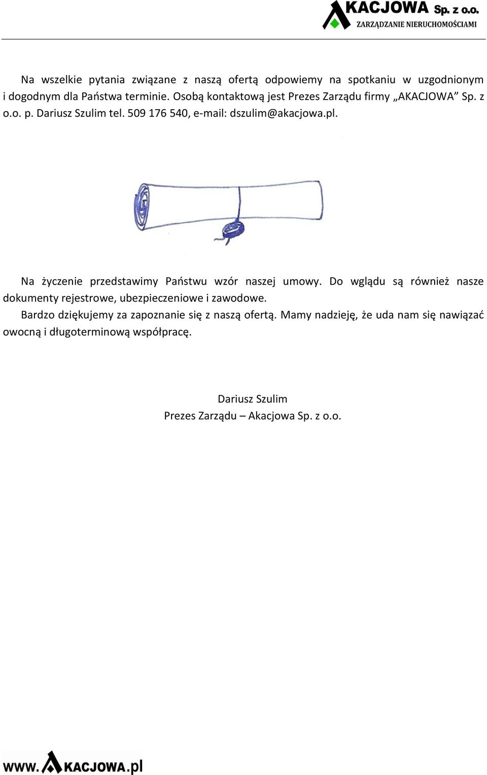 Na życzenie przedstawimy Państwu wzór naszej umowy. Do wglądu są również nasze dokumenty rejestrowe, ubezpieczeniowe i zawodowe.
