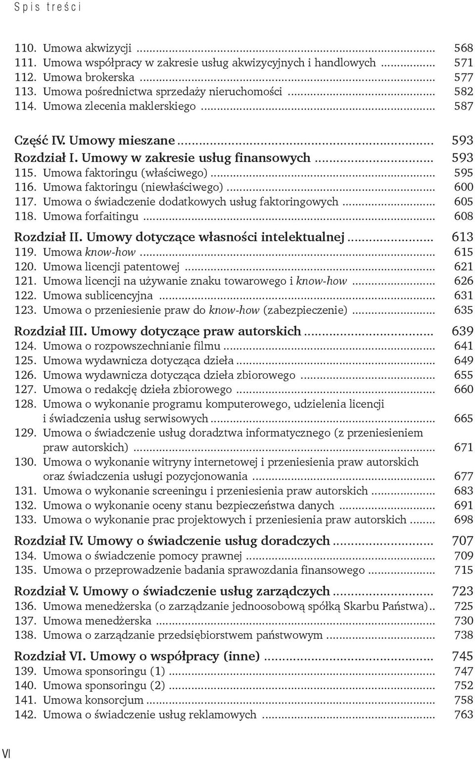 Umowa faktoringu (niewłaściwego)... 600 117. Umowa o świadczenie dodatkowych usług faktoringowych... 605 118. Umowa forfaitingu... 608 Rozdział II. Umowy dotyczące własności intelektualnej... 613 119.