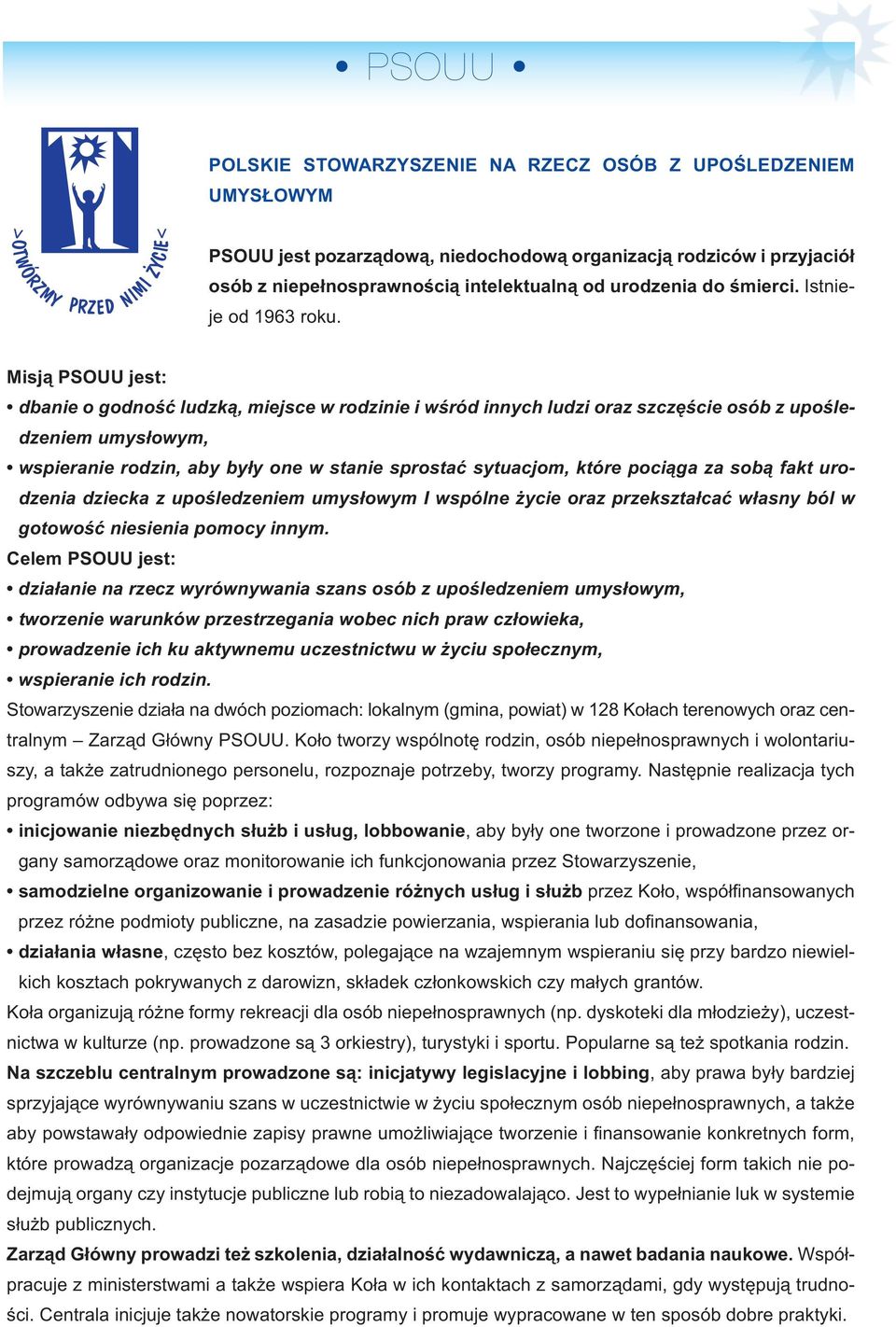 Mi sją PSO UU jest: dba nie o god ność ludz ką, miej sce w ro dzi nie i wśród in nych lu dzi oraz szczę ście osób z upo śle - dze niem umy sło wym, wspie ra nie ro dzin, aby by ły one w sta nie spro