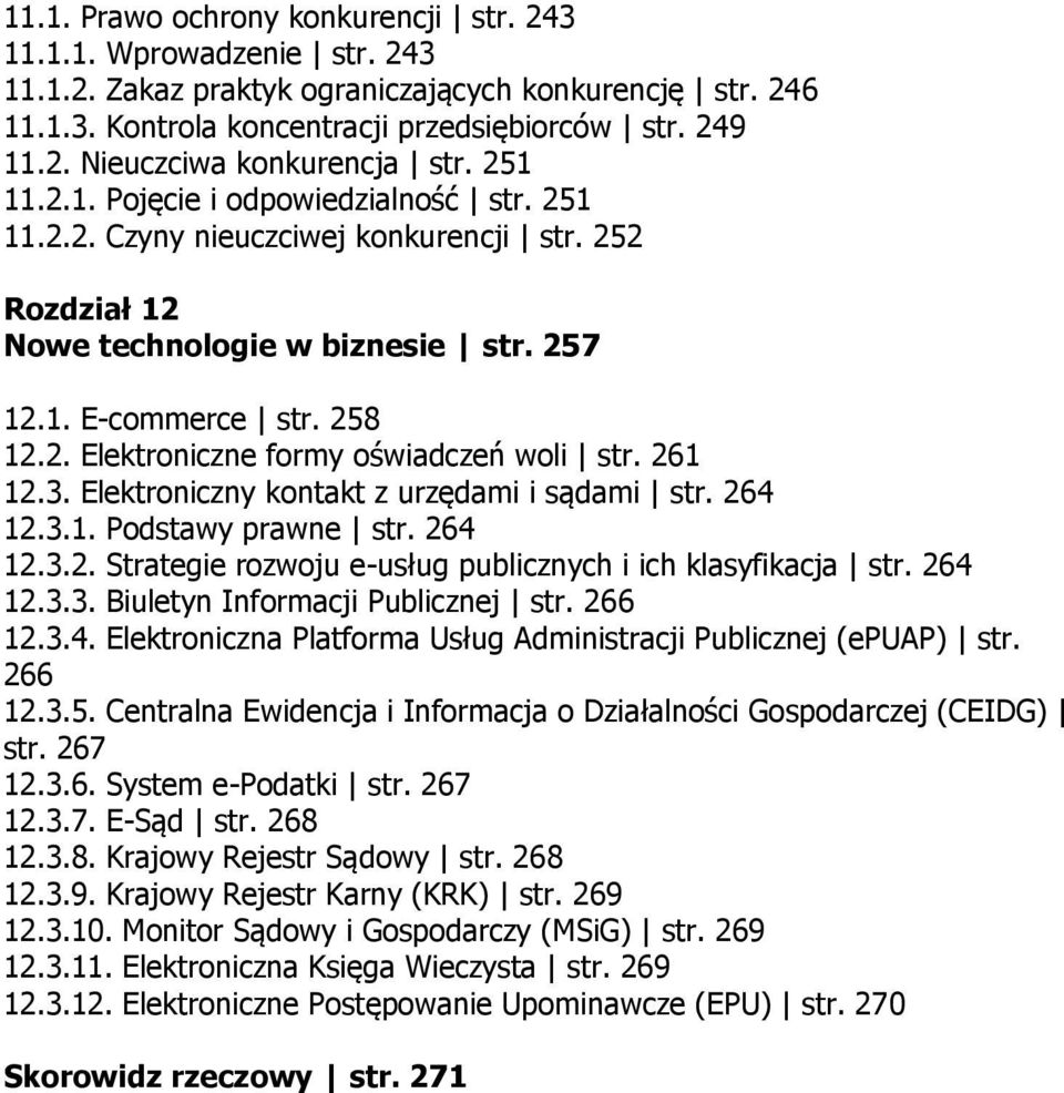 261 12.3. Elektroniczny kontakt z urzędami i sądami str. 264 12.3.1. Podstawy prawne str. 264 12.3.2. Strategie rozwoju e-usług publicznych i ich klasyfikacja str. 264 12.3.3. Biuletyn Informacji Publicznej str.