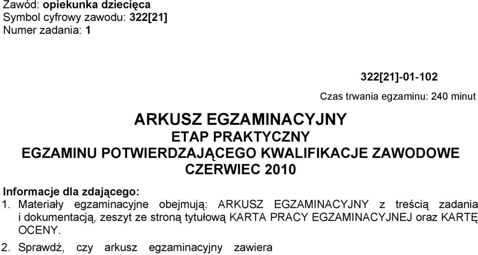 Materiały egzaminacyjne obejmują: ARKUSZ EGZAMINACYJNY z treścią zadania i dokumentacją, zeszyt ze stroną tytułową KARTA PRACY EGZAMINACYJNEJ oraz KARTĘ OCENY. 2.