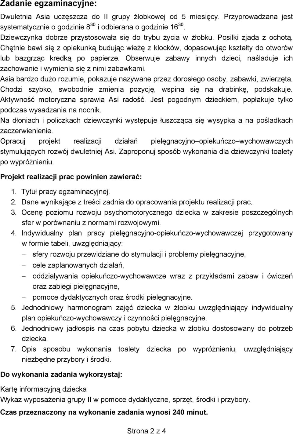 Chętnie bawi się z opiekunką budując wieżę z klocków, dopasowując kształty do otworów lub bazgrząc kredką po papierze.