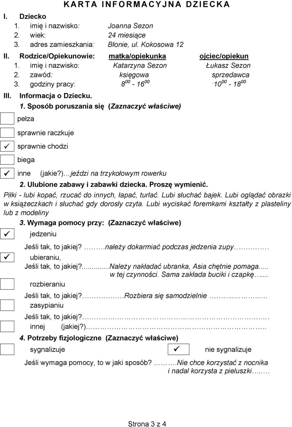 00-18 00 III. Informacja o Dziecku. 1. Sposób poruszania się (Zaznaczyć właściwe) pełza sprawnie raczkuje sprawnie chodzi biega inne (jakie?) jeździ na trzykołowym rowerku 2.