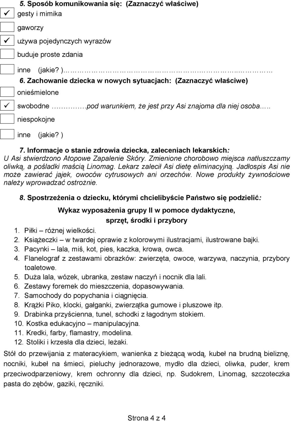 Informacje o stanie zdrowia dziecka, zaleceniach lekarskich: U Asi stwierdzono Atopowe Zapalenie Skóry. Zmienione chorobowo miejsca natłuszczamy oliwką, a pośladki maścią Linomag.