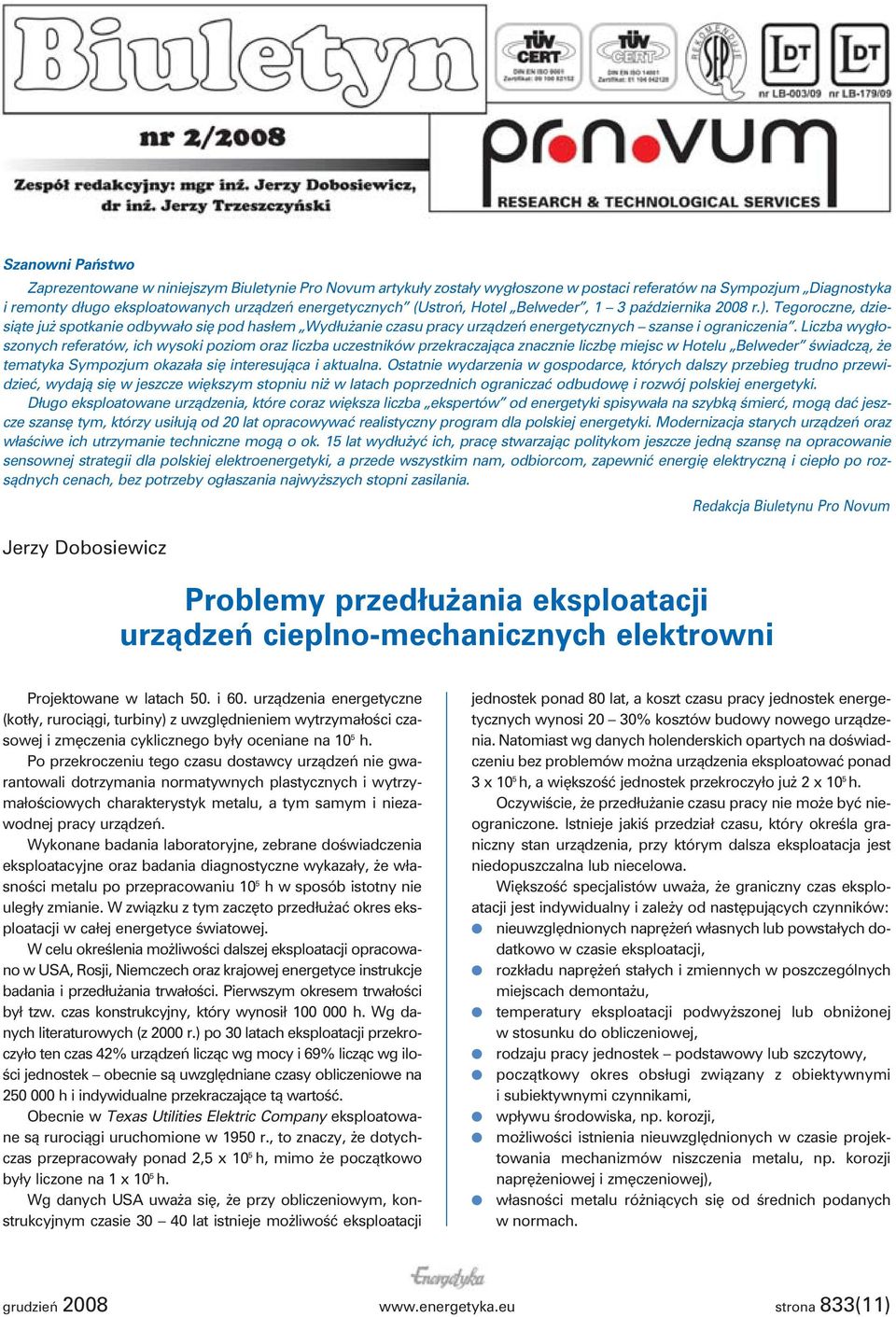 Liczba wygłoszonych referatów, ich wysoki poziom oraz liczba uczestników przekraczająca znacznie liczbę miejsc w Hotelu Belweder świadczą, że tematyka Sympozjum okazała się interesująca i aktualna.