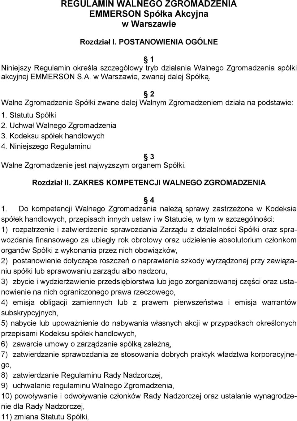 2 Walne Zgromadzenie Spółki zwane dalej Walnym Zgromadzeniem działa na podstawie: 1. Statutu Spółki 2. Uchwał Walnego Zgromadzenia 3. Kodeksu spółek handlowych 4.