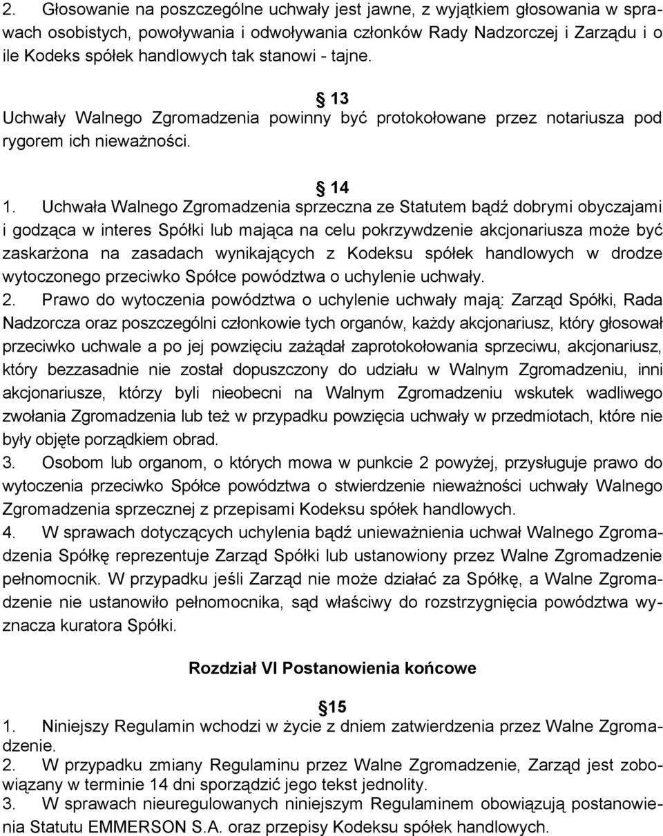 Uchwała Walnego Zgromadzenia sprzeczna ze Statutem bądź dobrymi obyczajami i godząca w interes Spółki lub mająca na celu pokrzywdzenie akcjonariusza może być zaskarżona na zasadach wynikających z