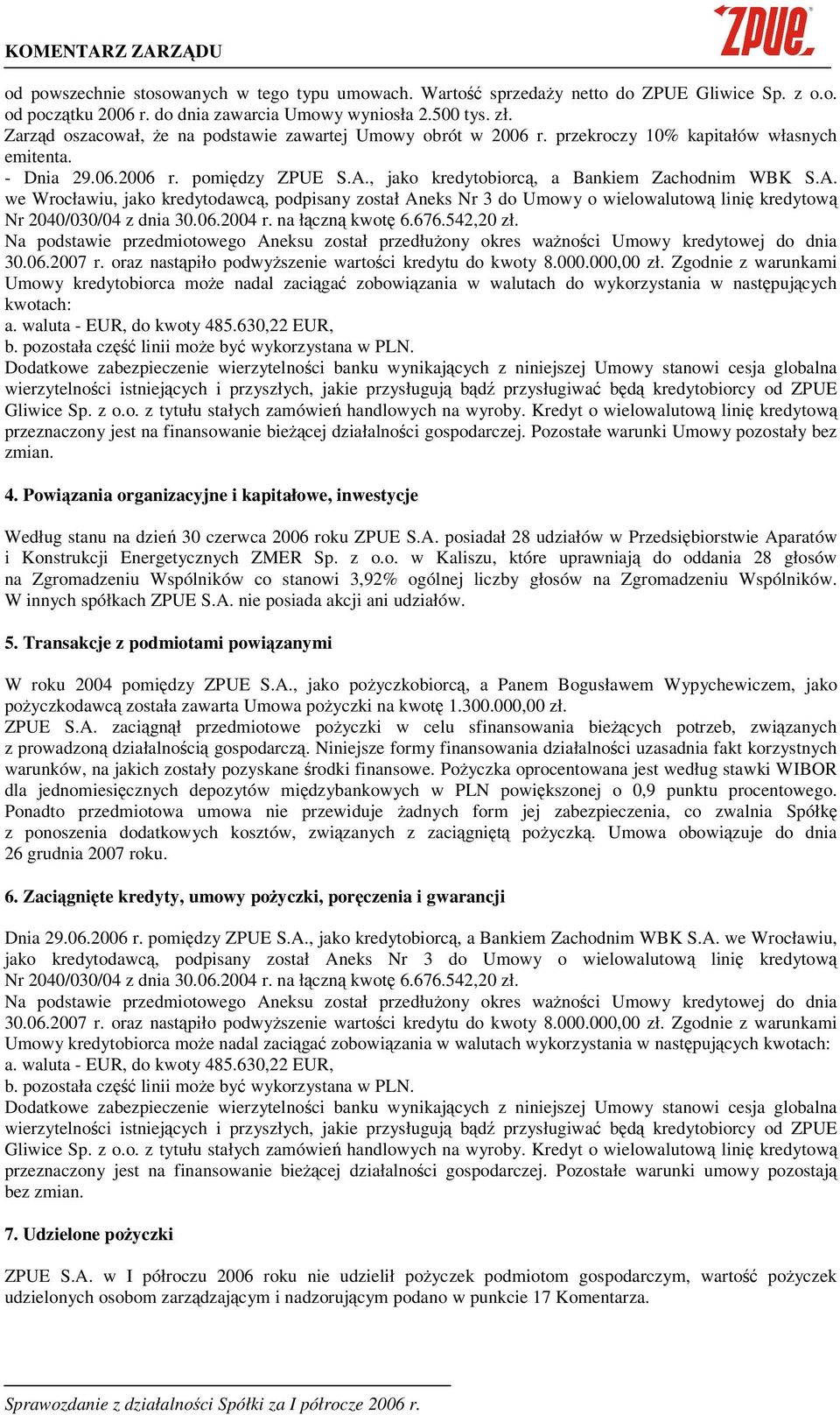 , jako kredytobiorc, a Bankiem Zachodnim WBK S.A. we Wrocławiu, jako kredytodawc, podpisany został Aneks Nr 3 do Umowy o wielowalutow lini kredytow Nr 2040/030/04 z dnia 30.06.2004 r. na łczn kwot 6.