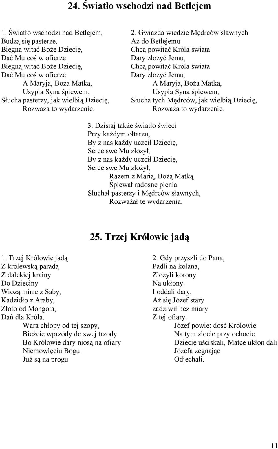 powitać Króla świata Dać Mu coś w ofierze Dary złożyć Jemu, A Maryja, Boża Matka, A Maryja, Boża Matka, Usypia Syna śpiewem, Usypia Syna śpiewem, Słucha pasterzy, jak wielbią Dziecię, Słucha tych