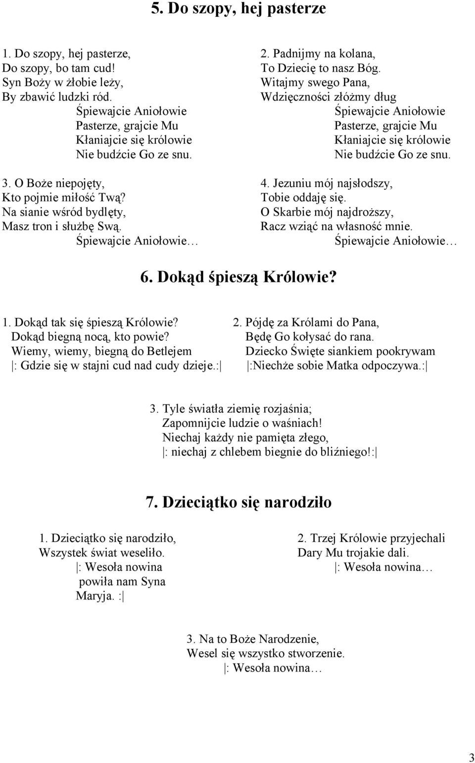 Nie budźcie Go ze snu. 3. O Boże niepojęty, 4. Jezuniu mój najsłodszy, Kto pojmie miłość Twą? Tobie oddaję się. Na sianie wśród bydlęty, O Skarbie mój najdroższy, Masz tron i służbę Swą.
