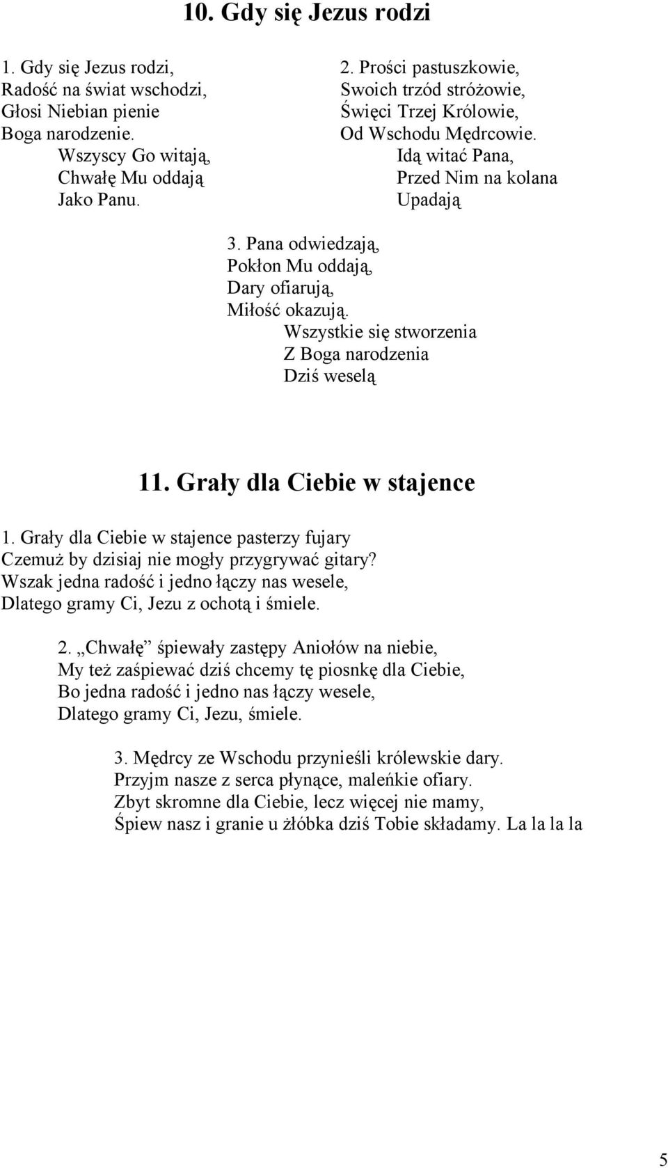 Wszystkie się stworzenia Z Boga narodzenia Dziś weselą 11. Grały dla Ciebie w stajence 1. Grały dla Ciebie w stajence pasterzy fujary Czemuż by dzisiaj nie mogły przygrywać gitary?