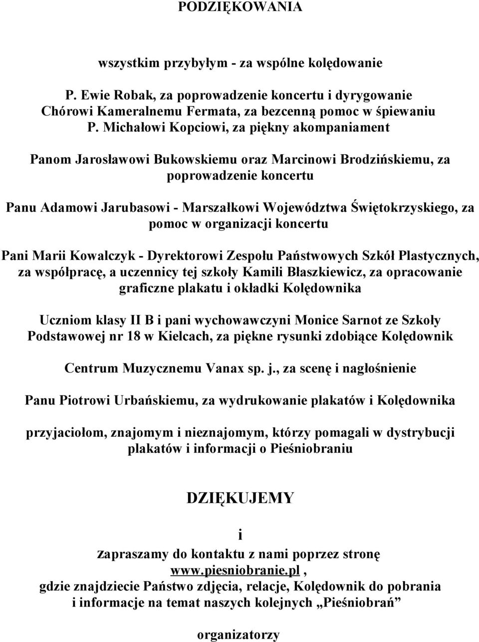 za pomoc w organizacji koncertu Pani Marii Kowalczyk - Dyrektorowi Zespołu Państwowych Szkół Plastycznych, za współpracę, a uczennicy tej szkoły Kamili Błaszkiewicz, za opracowanie graficzne plakatu