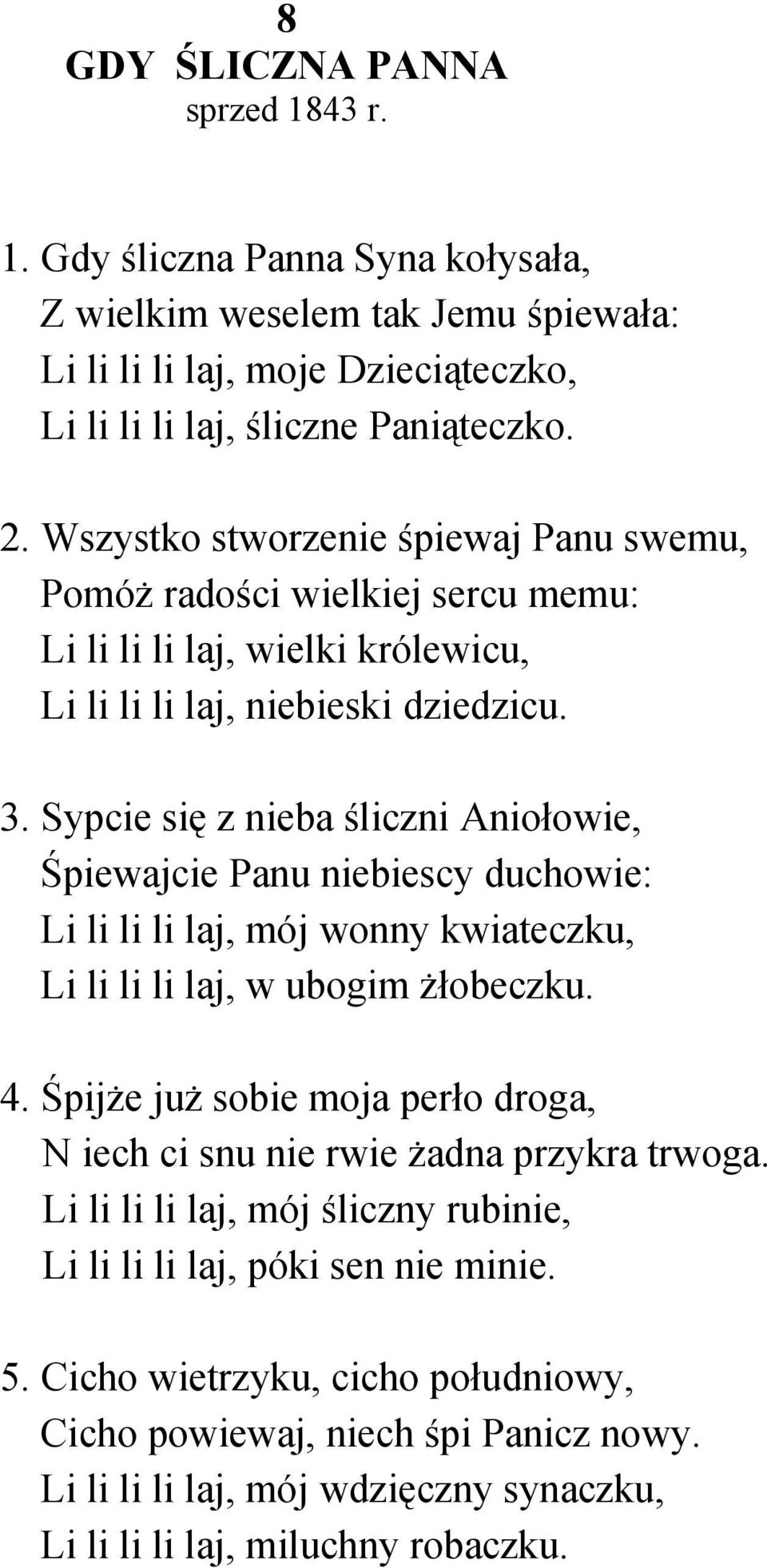 Sypcie się z nieba śliczni Aniołowie, Śpiewajcie Panu niebiescy duchowie: Li li li li laj, mój wonny kwiateczku, Li li li li laj, w ubogim żłobeczku. 4.