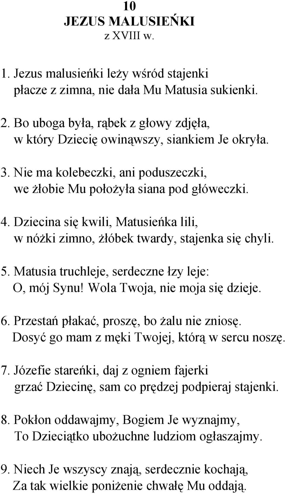 Dziecina się kwili, Matusieńka lili, w nóżki zimno, żłóbek twardy, stajenka się chyli. 5. Matusia truchleje, serdeczne łzy leje: O, mój Synu! Wola Twoja, nie moja się dzieje. 6.