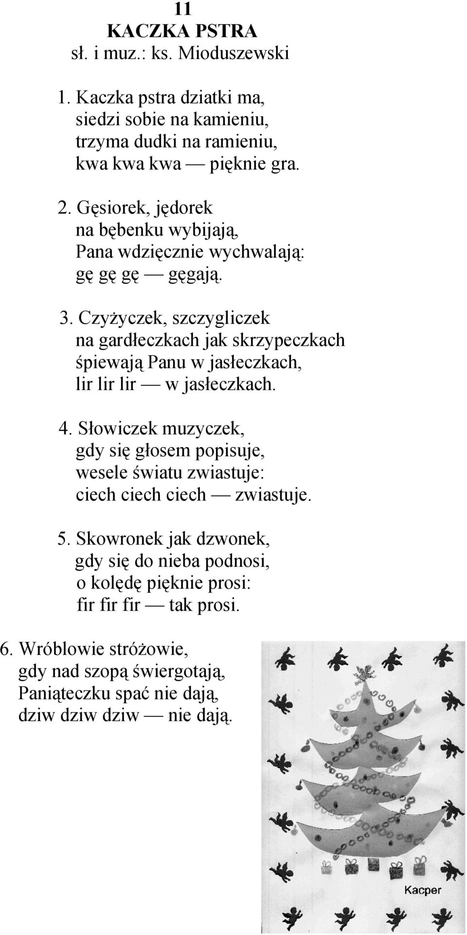 Czyżyczek, szczygliczek na gardłeczkach jak skrzypeczkach śpiewają Panu w jasłeczkach, lir lir lir w jasłeczkach. 4.