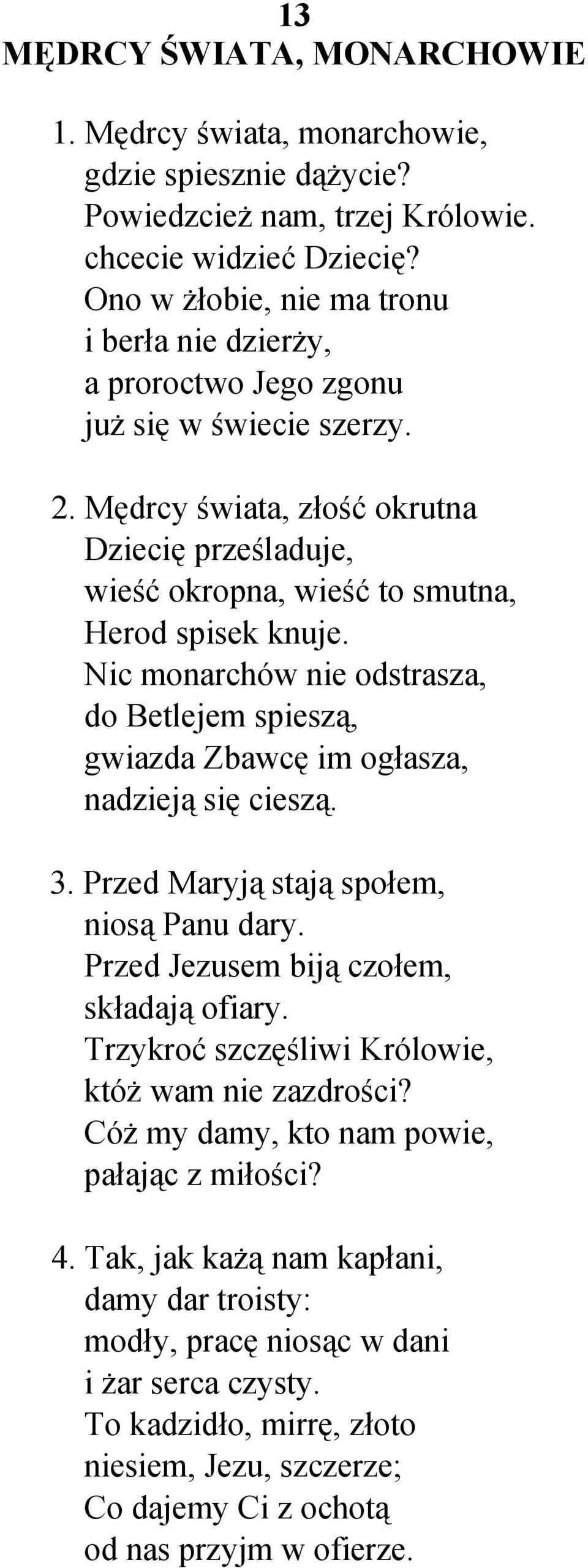 Mędrcy świata, złość okrutna Dziecię prześladuje, wieść okropna, wieść to smutna, Herod spisek knuje. Nic monarchów nie odstrasza, do Betlejem spieszą, gwiazda Zbawcę im ogłasza, nadzieją się cieszą.