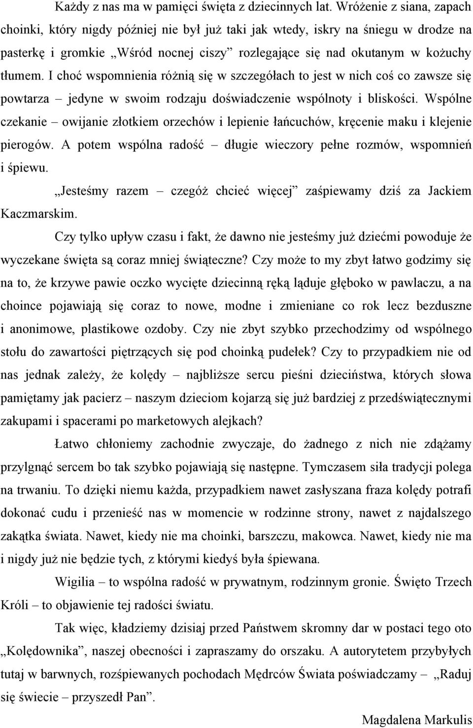 I choć wspomnienia różnią się w szczegółach to jest w nich coś co zawsze się powtarza jedyne w swoim rodzaju doświadczenie wspólnoty i bliskości.